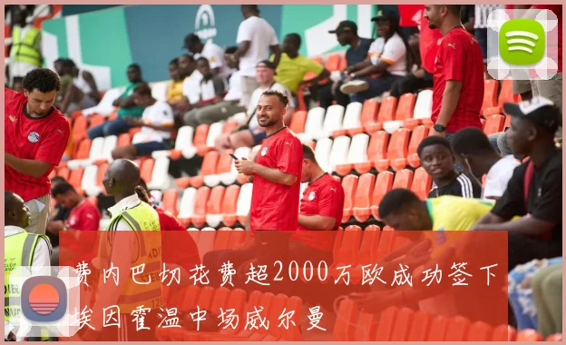 费内巴切花费超2000万欧成功签下埃因霍温中场威尔曼