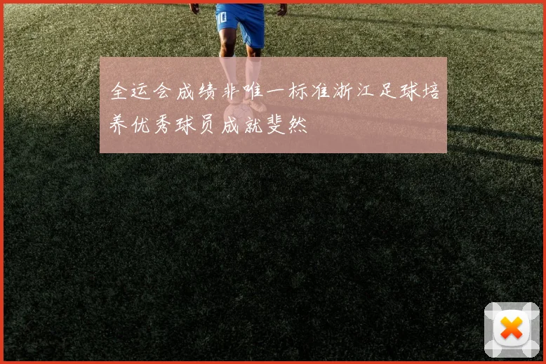 全运会成绩非唯一标准浙江足球培养优秀球员成就斐然