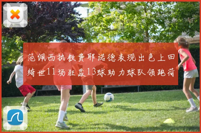 范佩西执教费耶诺德表现出色上田绮世11场狂轰13球助力球队领跑荷甲