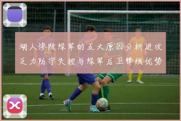 湖人惨败绿军的五大原因分析进攻乏力防守失控与绿军后卫锋线优势