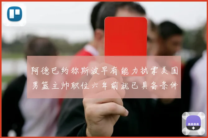阿德巴约称斯波早有能力执掌美国男篮主帅职位六年前就已具备条件